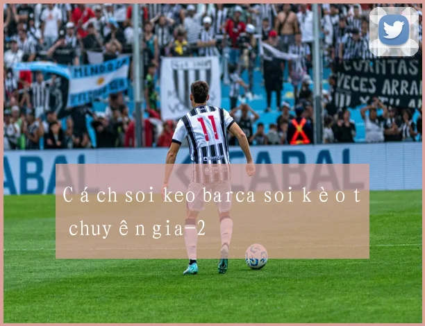 Cách soi keo barca soi kèo từ chuyên gia