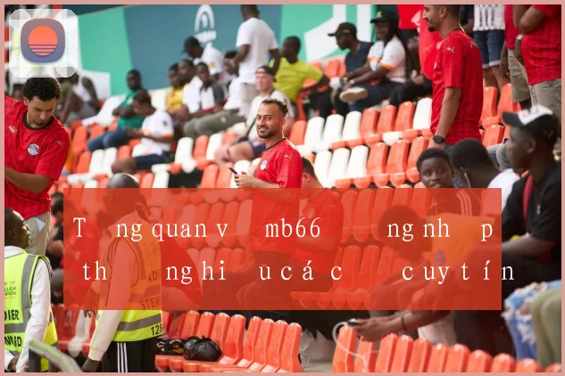 Tổng quan về mb66 đăng nhập thương hiệu cá cược uy tín