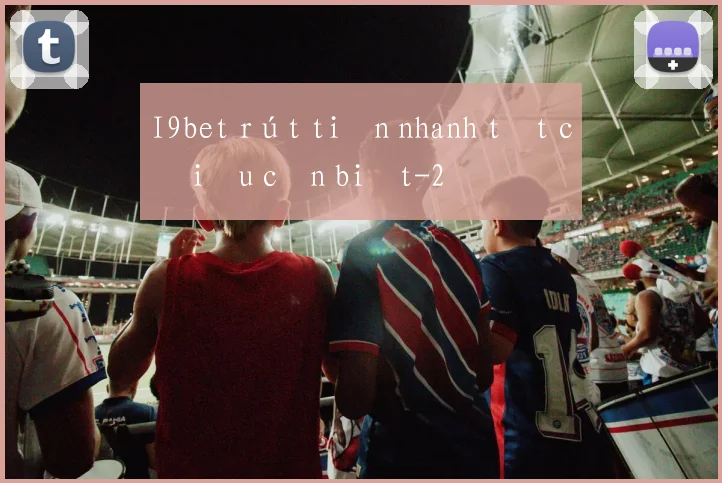 I9bet rút tiền nhanh tất cả điều cần biết
